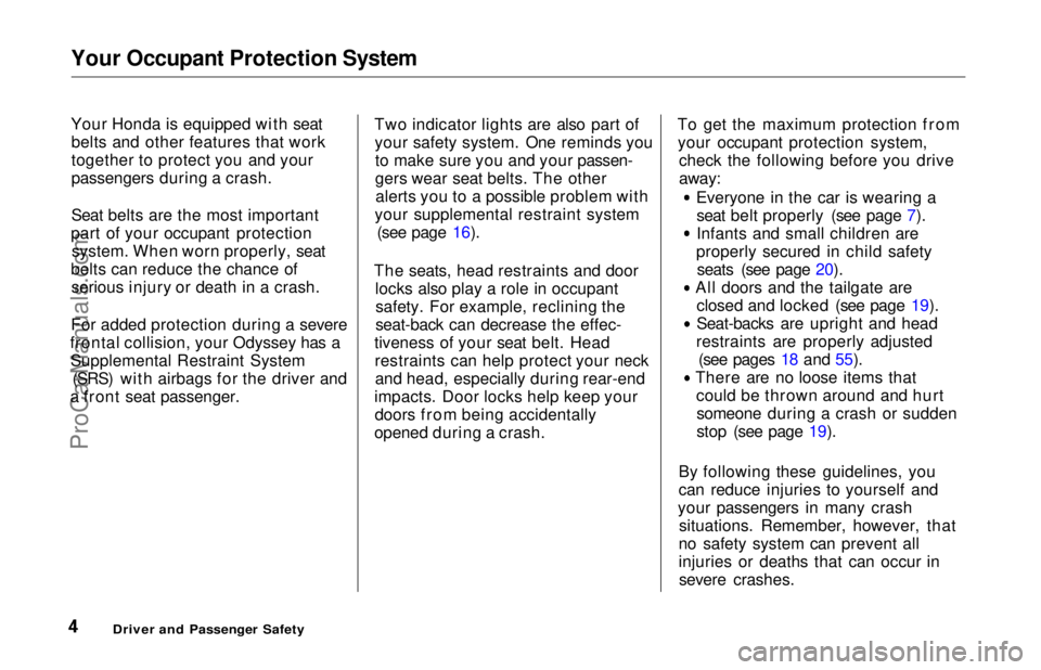 HONDA ODYSSEY 1997  Owners Manual Your Occupant Protection System
Your Honda is equipped with seat
belts and other features that work
together to protect you and your
passengers during a crash.
Seat belts are the most important
part o