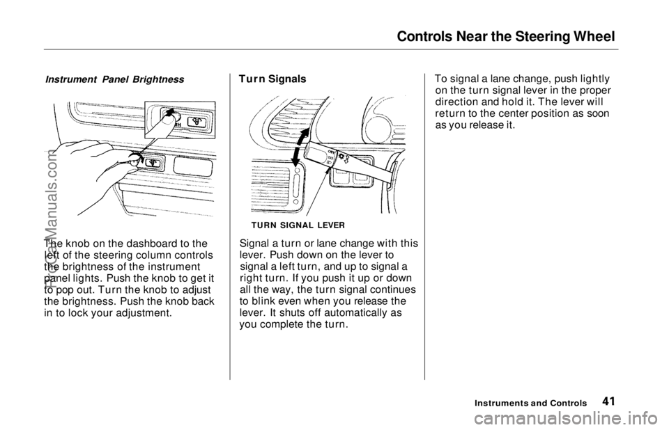 HONDA ODYSSEY 1997 Service Manual Controls Near the Steering Wheel
Instrument Panel Brightness
The knob on the dashboard to the left of the steering column controls
the brightness of the instrument
panel lights. Push the knob to get HONDA ODYSSEY 1997 Service Manual Controls Near the Steering Wheel
Instrument Panel Brightness
The knob on the dashboard to the left of the steering column controls
the brightness of the instrument
panel lights. Push the knob to get