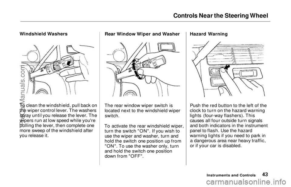 HONDA ODYSSEY 1997 Service Manual Controls Near the Steering Wheel
Windshield Washers
To clean the windshield, pull back on the wiper control lever. The washers spray until you release the lever. The
wipers run at low speed while you HONDA ODYSSEY 1997 Service Manual Controls Near the Steering Wheel
Windshield Washers
To clean the windshield, pull back on the wiper control lever. The washers spray until you release the lever. The
wipers run at low speed while you