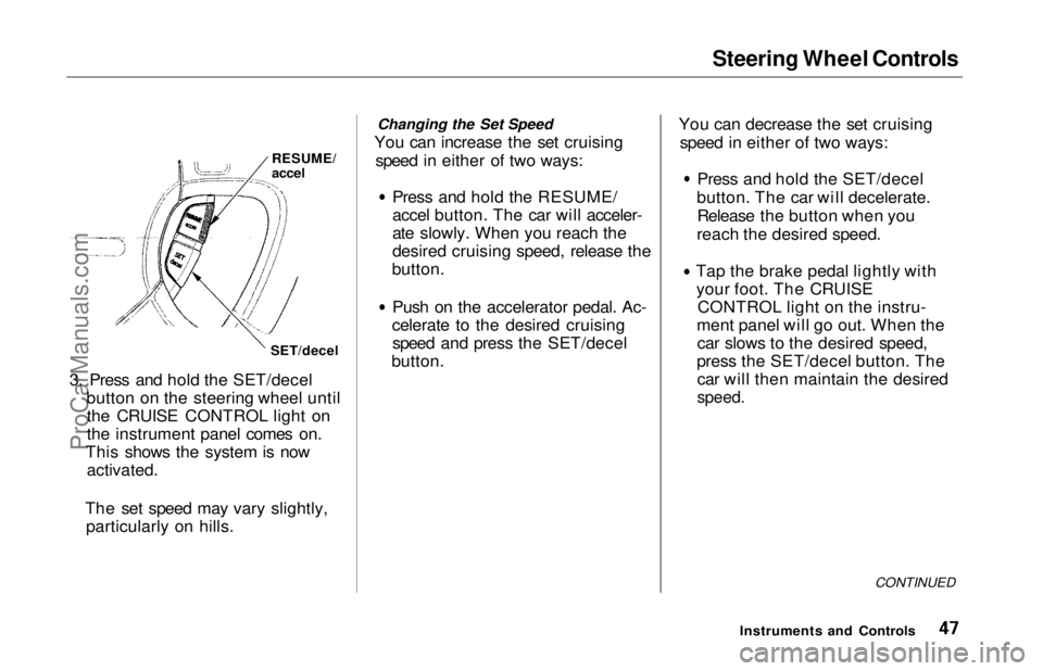 HONDA ODYSSEY 1997 Service Manual Steering Wheel Controls
RESUME/
accel
SET/decel
3. Press and hold the SET/decel button on the steering wheel untilthe CRUISE CONTROL light on
the instrument panel comes on.
This shows the system is HONDA ODYSSEY 1997 Service Manual Steering Wheel Controls
RESUME/
accel
SET/decel
3. Press and hold the SET/decel button on the steering wheel untilthe CRUISE CONTROL light on
the instrument panel comes on.
This shows the system is