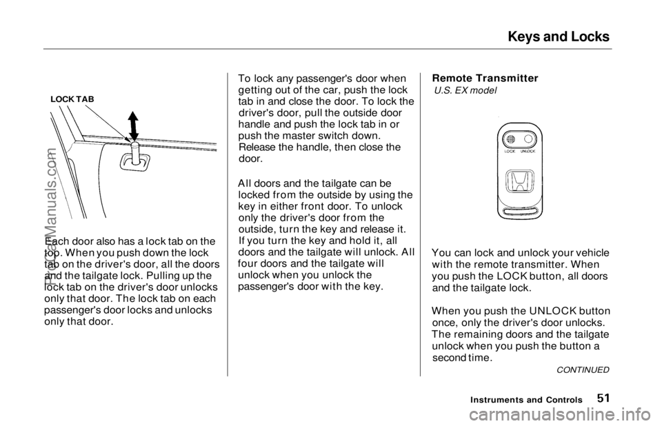 HONDA ODYSSEY 1997 Workshop Manual Keys and Locks
LOCK TAB
Each door also has a lock tab on the
top. When you push down the lock
tab on the driver's door, all the doors
and the tailgate lock. Pulling up the
lock tab on the driver& HONDA ODYSSEY 1997 Workshop Manual Keys and Locks
LOCK TAB
Each door also has a lock tab on the
top. When you push down the lock
tab on the driver's door, all the doors
and the tailgate lock. Pulling up the
lock tab on the driver&