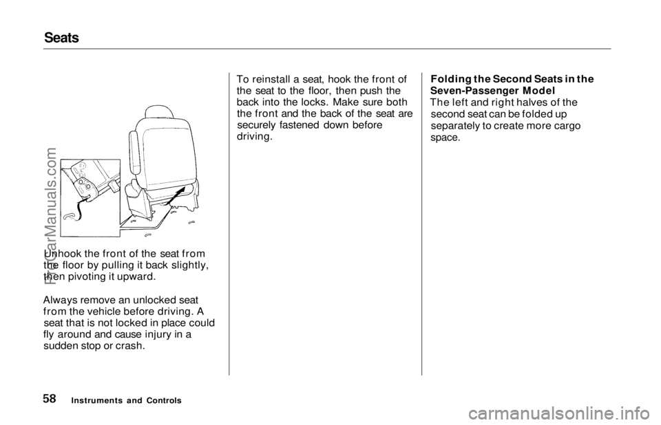 HONDA ODYSSEY 1997 Workshop Manual Seats
Unhook the front of the seat from
the floor by pulling it back slightly,
then pivoting it upward.
Always remove an unlocked seat from the vehicle before driving. A seat that is not locked in pl HONDA ODYSSEY 1997 Workshop Manual Seats
Unhook the front of the seat from
the floor by pulling it back slightly,
then pivoting it upward.
Always remove an unlocked seat from the vehicle before driving. A seat that is not locked in pl