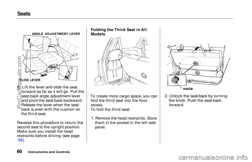 HONDA ODYSSEY 1997 Repair Manual Seats
2. Lift the lever and slide the seat
forward as far as it will go. Pull theseat-back angle adjustment lever
and pivot the seat-back backward.
Release the lever when the seat-
back is even with HONDA ODYSSEY 1997 Repair Manual Seats
2. Lift the lever and slide the seat
forward as far as it will go. Pull theseat-back angle adjustment lever
and pivot the seat-back backward.
Release the lever when the seat-
back is even with