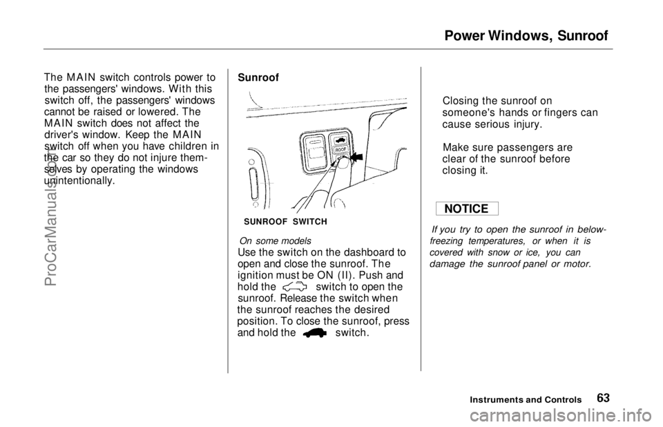 HONDA ODYSSEY 1997 Repair Manual
Power Windows, Sunroof
The MAIN switch controls power to the passengers' windows. With thisswitch off, the passengers' windows
cannot be raised or lowered. The
MAIN switch does not affect the HONDA ODYSSEY 1997 Repair Manual
Power Windows, Sunroof
The MAIN switch controls power to the passengers' windows. With thisswitch off, the passengers' windows
cannot be raised or lowered. The
MAIN switch does not affect the