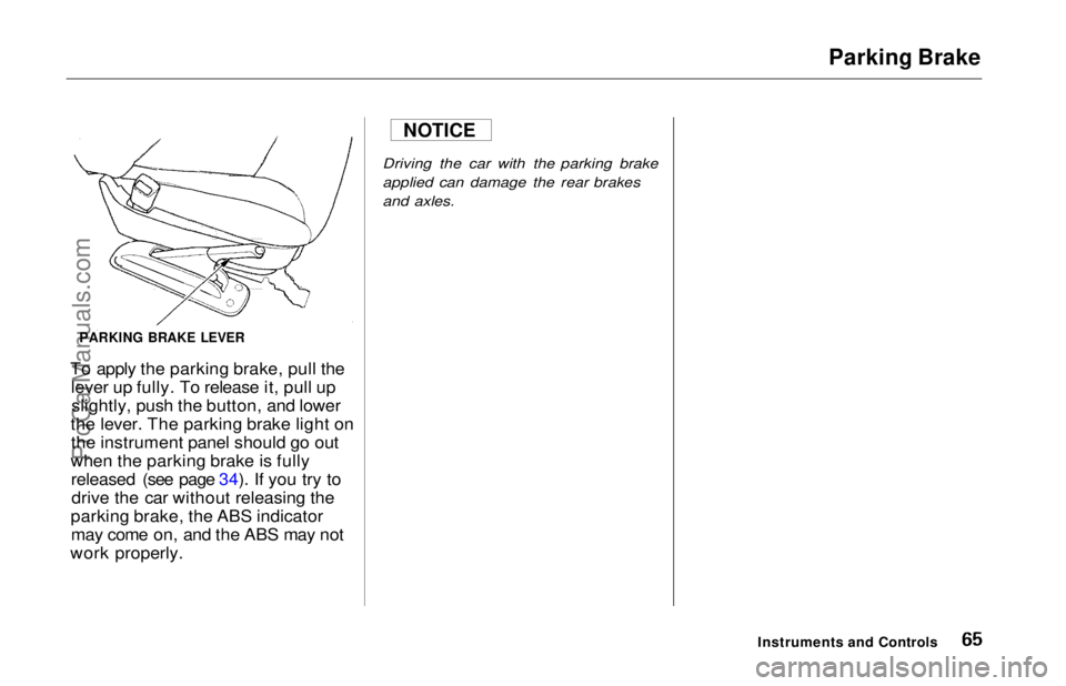 HONDA ODYSSEY 1997 Repair Manual Parking Brake
To apply the parking brake, pull the lever up fully. To release it, pull upslightly, push the button, and lower
the lever. The parking brake light on the instrument panel should go out
HONDA ODYSSEY 1997 Repair Manual Parking Brake
To apply the parking brake, pull the lever up fully. To release it, pull upslightly, push the button, and lower
the lever. The parking brake light on the instrument panel should go out