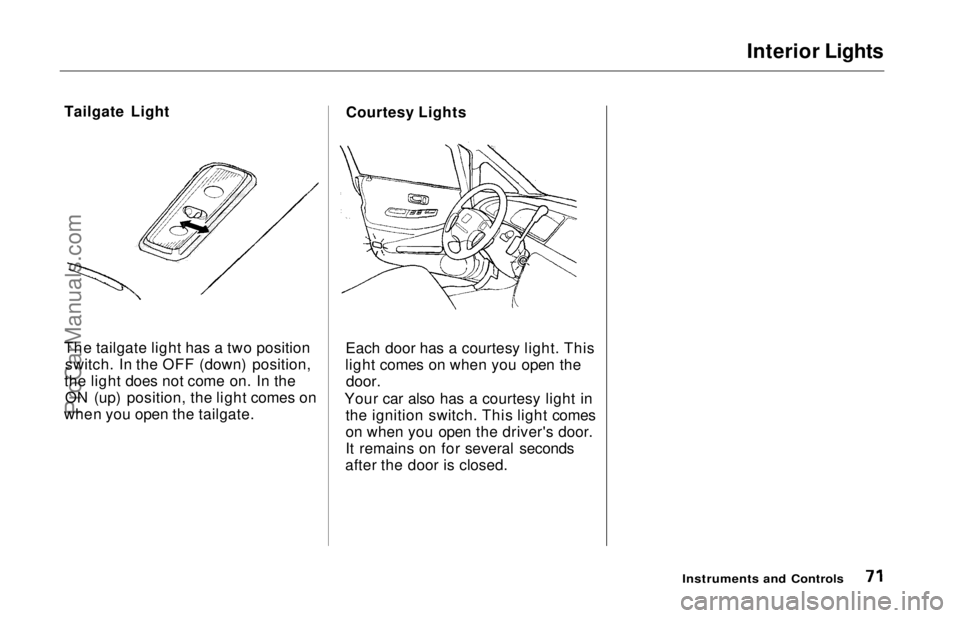 HONDA ODYSSEY 1997 Manual PDF
Interior Lights
Tailgate Light
The tailgate light has a two position switch. In the OFF (down) position,
the light does not come on. In the ON (up) position, the light comes on
when you open the tail HONDA ODYSSEY 1997 Manual PDF
Interior Lights
Tailgate Light
The tailgate light has a two position switch. In the OFF (down) position,
the light does not come on. In the ON (up) position, the light comes on
when you open the tail