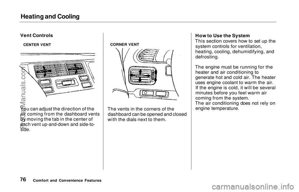 HONDA ODYSSEY 1997 Manual PDF Heating and Cooling
Vent Controls
You can adjust the direction of the
air coming from the dashboard vents
by moving the tab in the center of
each vent up-and-down and side-to-
side.
The vents in HONDA ODYSSEY 1997 Manual PDF Heating and Cooling
Vent Controls
You can adjust the direction of the
air coming from the dashboard vents
by moving the tab in the center of
each vent up-and-down and side-to-
side.
The vents in