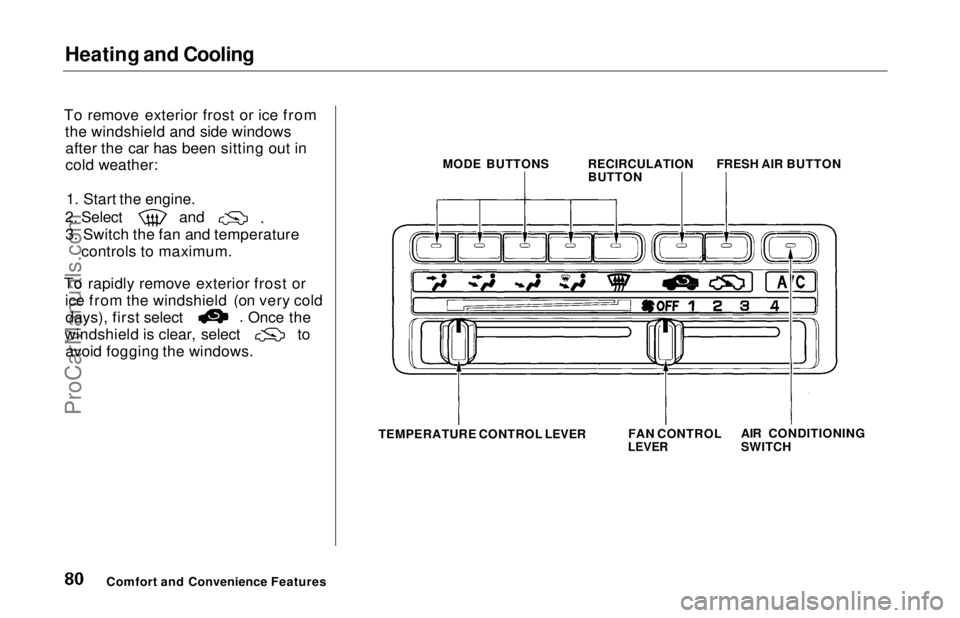 HONDA ODYSSEY 1997 Manual PDF Heating and Cooling
To remove exterior frost or ice from the windshield and side windowsafter the car has been sitting out in
cold weather:
1. Start the engine. 2. Select and
3. Switch the fan and te HONDA ODYSSEY 1997 Manual PDF Heating and Cooling
To remove exterior frost or ice from the windshield and side windowsafter the car has been sitting out in
cold weather:
1. Start the engine. 2. Select and
3. Switch the fan and te