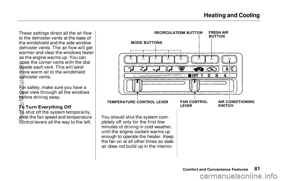 HONDA ODYSSEY 1997 Manual Online Heating and Cooling
These settings direct all the air flow to the defroster vents at the base of
the windshield and the side windowdefroster vents. The air flow will get
warmer and clear the windows HONDA ODYSSEY 1997 Manual Online Heating and Cooling
These settings direct all the air flow to the defroster vents at the base of
the windshield and the side windowdefroster vents. The air flow will get
warmer and clear the windows
