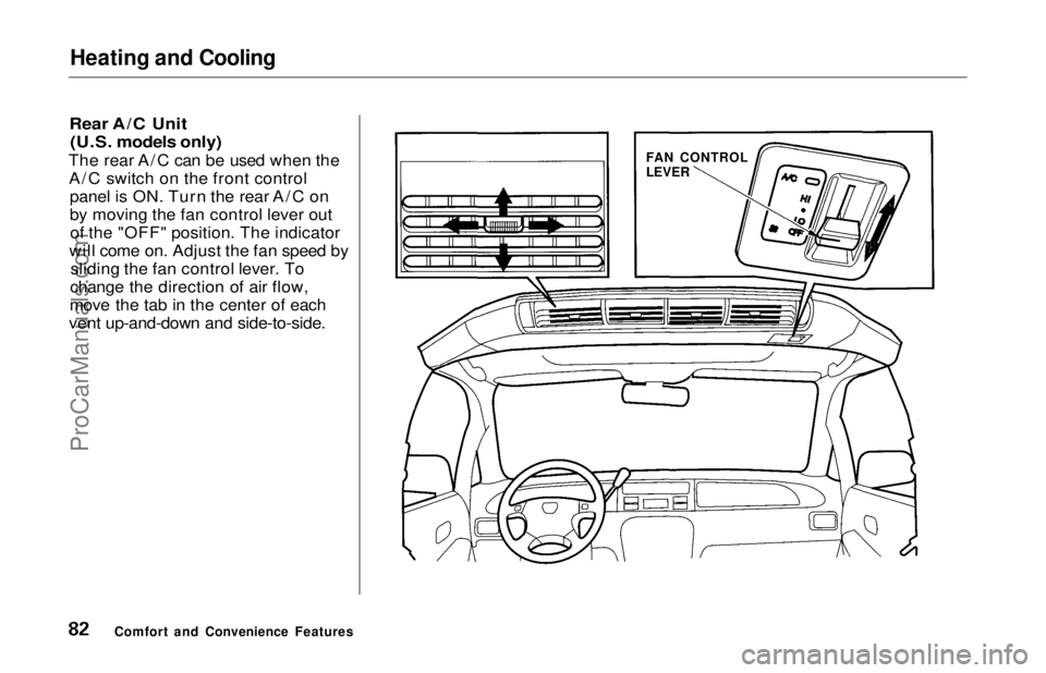 HONDA ODYSSEY 1997 Manual Online
Heating and Cooling
Rear A/C Unit (U.S. models only)
The rear A/C can be used when the A/C switch on the front control panel is ON. Turn the rear A/C on
by moving the fan control lever outof the HONDA ODYSSEY 1997 Manual Online
Heating and Cooling
Rear A/C Unit (U.S. models only)
The rear A/C can be used when the A/C switch on the front control panel is ON. Turn the rear A/C on
by moving the fan control lever outof the