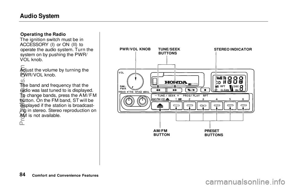 HONDA ODYSSEY 1997 Manual Online Audio System
Operating the Radio
The ignition switch must be in
ACCESSORY (I) or ON (II) to operate the audio system. Turn the
system on by pushing the PWR/
VOL knob.
Adjust the volume by turning th HONDA ODYSSEY 1997 Manual Online Audio System
Operating the Radio
The ignition switch must be in
ACCESSORY (I) or ON (II) to operate the audio system. Turn the
system on by pushing the PWR/
VOL knob.
Adjust the volume by turning th