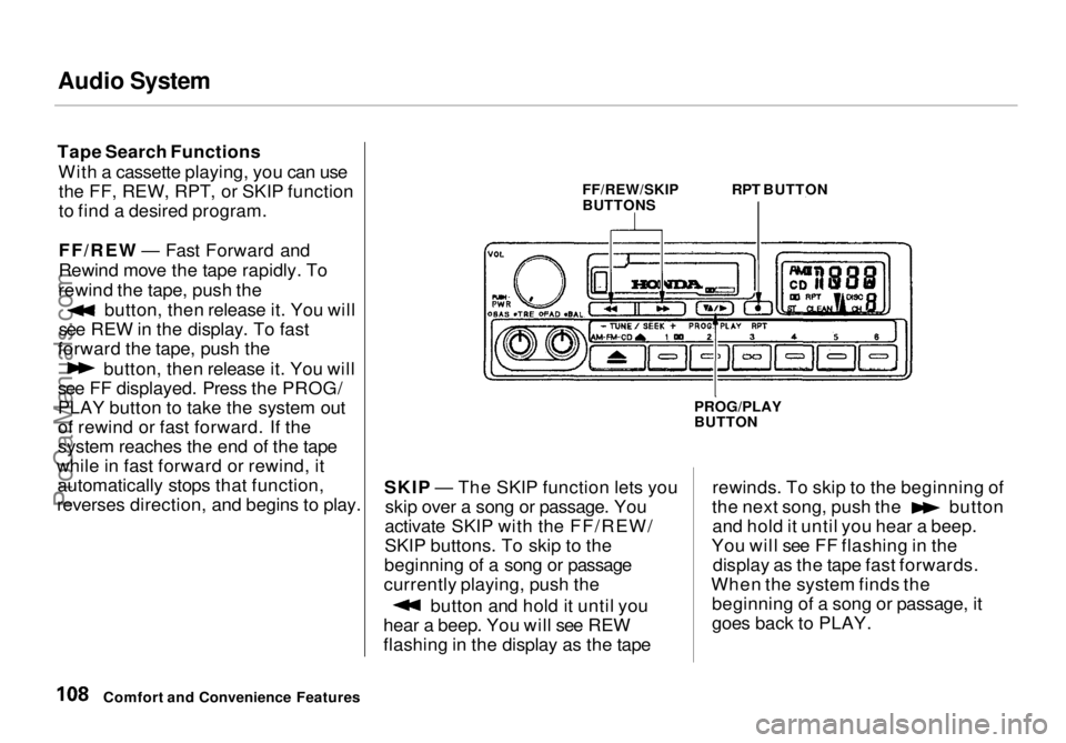 HONDA ODYSSEY 1998 Owners Manual Audio System
Tape Search Functions With a cassette playing, you can usethe FF, REW, RPT, or SKIP function
to find a desired program.
FF/REW — Fast Forward and
Rewind move the tape rapidly. To
rewin HONDA ODYSSEY 1998 Owners Manual Audio System
Tape Search Functions With a cassette playing, you can usethe FF, REW, RPT, or SKIP function
to find a desired program.
FF/REW — Fast Forward and
Rewind move the tape rapidly. To
rewin