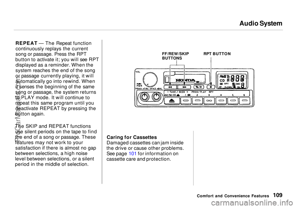 HONDA ODYSSEY 1998 Owners Manual
Audio System
REPEAT — The Repeat function continuously replays the current
song or passage. Press the RPT
button to activate it; you will see RPT displayed as a reminder. When the
system reaches th HONDA ODYSSEY 1998 Owners Manual
Audio System
REPEAT — The Repeat function continuously replays the current
song or passage. Press the RPT
button to activate it; you will see RPT displayed as a reminder. When the
system reaches th