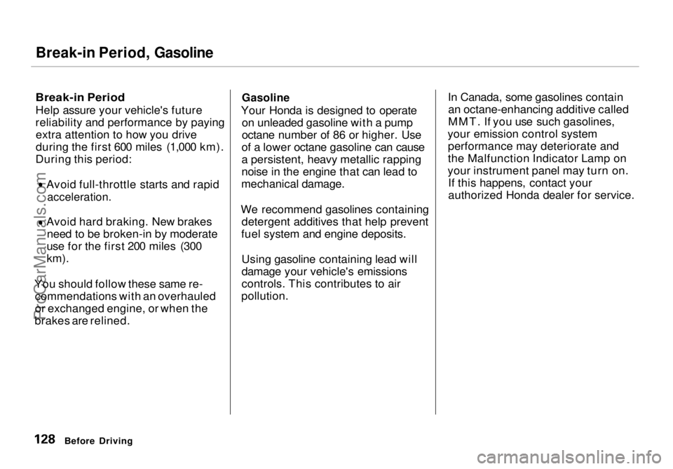 HONDA ODYSSEY 1998  Owners Manual 
Break-in Period, Gasoline

Break-in Period

Help assure your vehicle's future
reliability and performance by paying extra attention to how you drive
during the first 600 miles (1,000 km).
During 