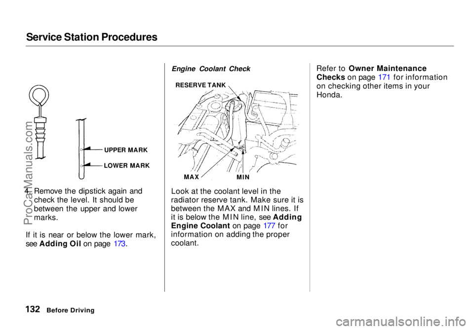 HONDA ODYSSEY 1998 Owners Manual Service Station Procedures
4. Remove the dipstick again and check the level. It should be
between the upper and lower
marks.
If it is near or below the lower mark,
see Adding Oil on page 173. Look at HONDA ODYSSEY 1998 Owners Manual Service Station Procedures
4. Remove the dipstick again and check the level. It should be
between the upper and lower
marks.
If it is near or below the lower mark,
see Adding Oil on page 173. Look at