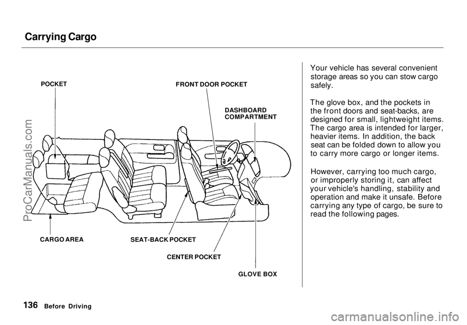 HONDA ODYSSEY 1998 Owners Manual Carrying Cargo
Your vehicle has several convenientstorage areas so you can stow cargo
safely.
The glove box, and the pockets in the front doors and seat-backs, aredesigned for small, lightweight item HONDA ODYSSEY 1998 Owners Manual Carrying Cargo
Your vehicle has several convenientstorage areas so you can stow cargo
safely.
The glove box, and the pockets in the front doors and seat-backs, aredesigned for small, lightweight item