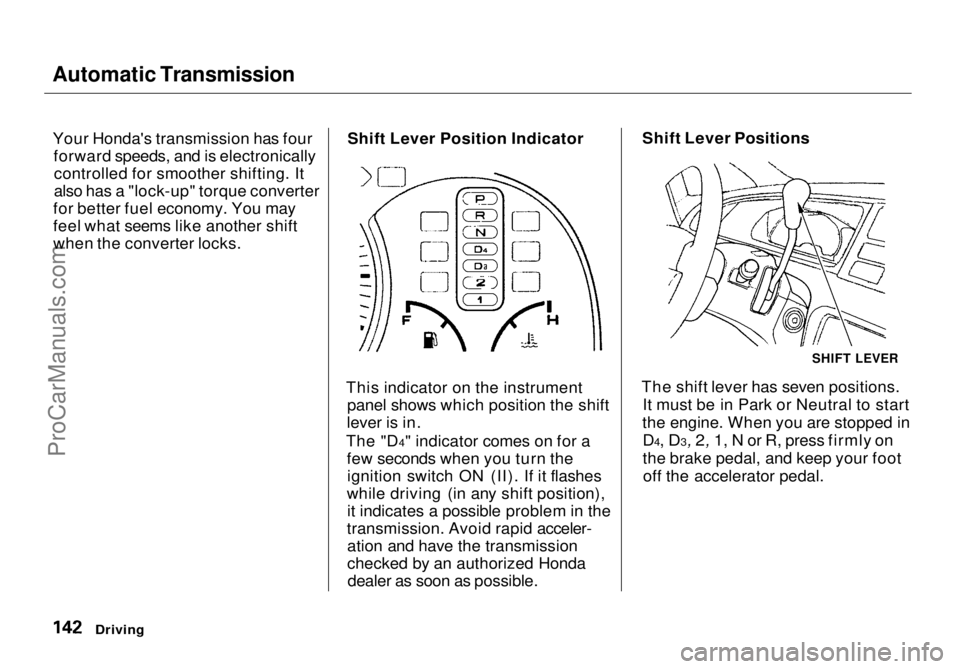HONDA ODYSSEY 1998 Owners Manual Automatic Transmission
Your Honda's transmission has four forward speeds, and is electronicallycontrolled for smoother shifting. It
also has a "lock-up" torque converter
for better fuel e HONDA ODYSSEY 1998 Owners Manual Automatic Transmission
Your Honda's transmission has four forward speeds, and is electronicallycontrolled for smoother shifting. It
also has a "lock-up" torque converter
for better fuel e