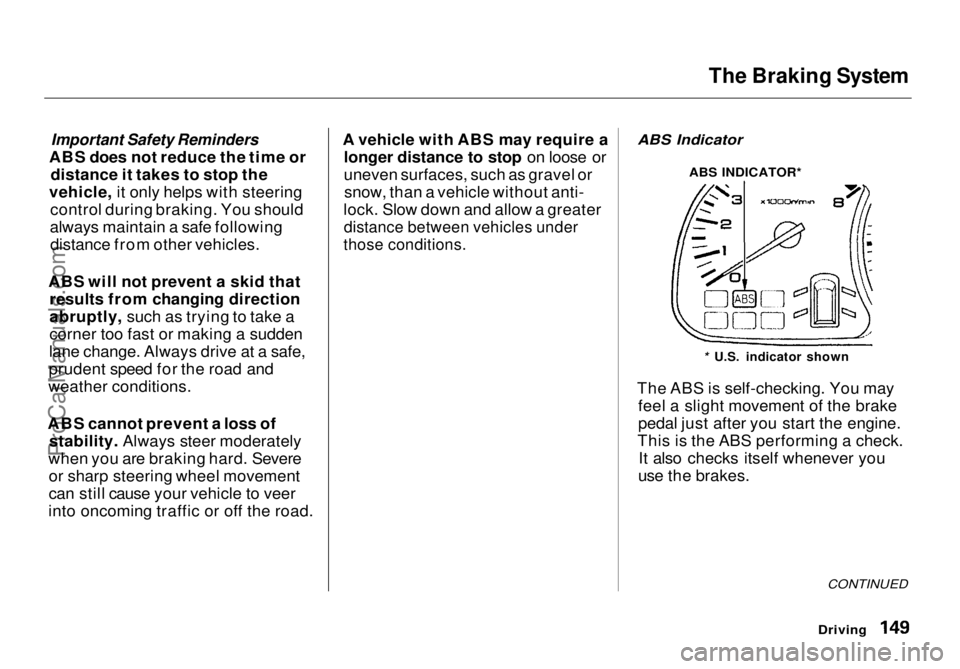 HONDA ODYSSEY 1998 Owners Manual The Braking System
Important Safety Reminders
ABS does not reduce the time or distance it takes to stop the
vehicle, it only helps with steering control during braking. You should
always maintain a s HONDA ODYSSEY 1998 Owners Manual The Braking System
Important Safety Reminders
ABS does not reduce the time or distance it takes to stop the
vehicle, it only helps with steering control during braking. You should
always maintain a s