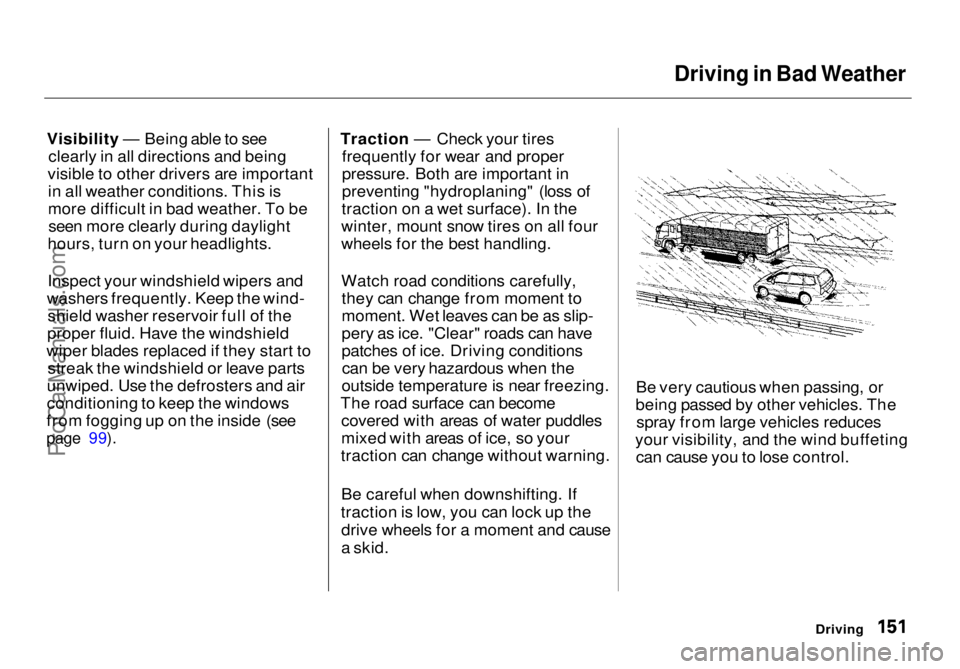 HONDA ODYSSEY 1998 Owners Manual Driving in Bad Weather
Visibility — Being able to see clearly in all directions and being
visible to other drivers are important in all weather conditions. This is
more difficult in bad weather. To HONDA ODYSSEY 1998 Owners Manual Driving in Bad Weather
Visibility — Being able to see clearly in all directions and being
visible to other drivers are important in all weather conditions. This is
more difficult in bad weather. To