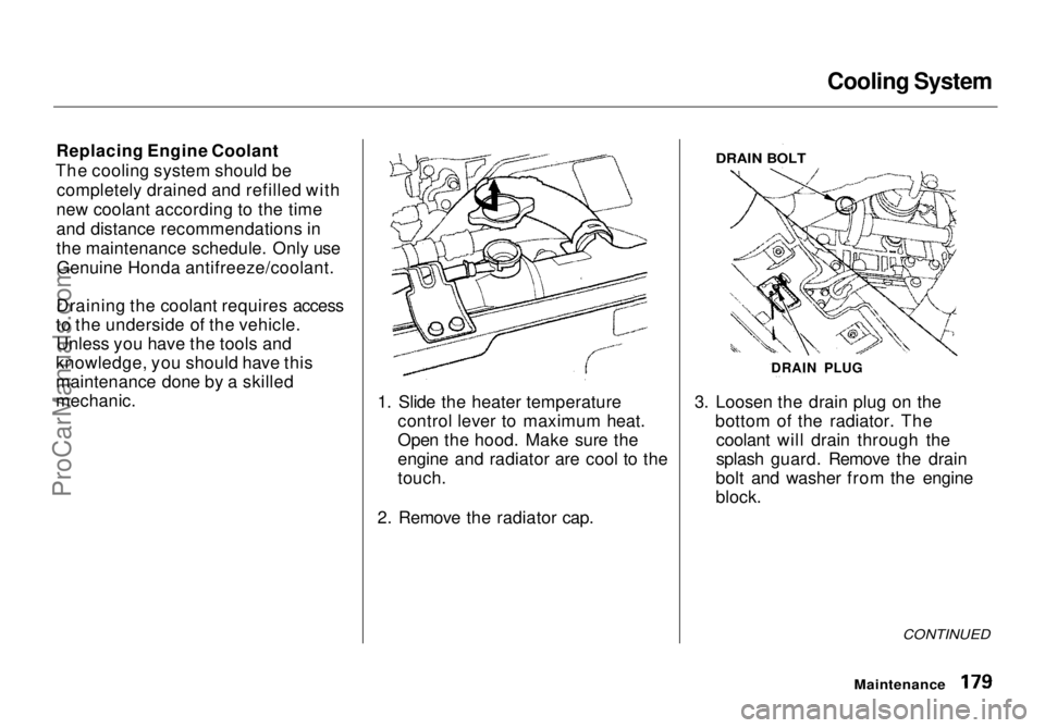 HONDA ODYSSEY 1998 Owners Manual Cooling System
Replacing Engine Coolant
The cooling system should be completely drained and refilled with
new coolant according to the time
and distance recommendations in
the maintenance schedule. O HONDA ODYSSEY 1998 Owners Manual Cooling System
Replacing Engine Coolant
The cooling system should be completely drained and refilled with
new coolant according to the time
and distance recommendations in
the maintenance schedule. O