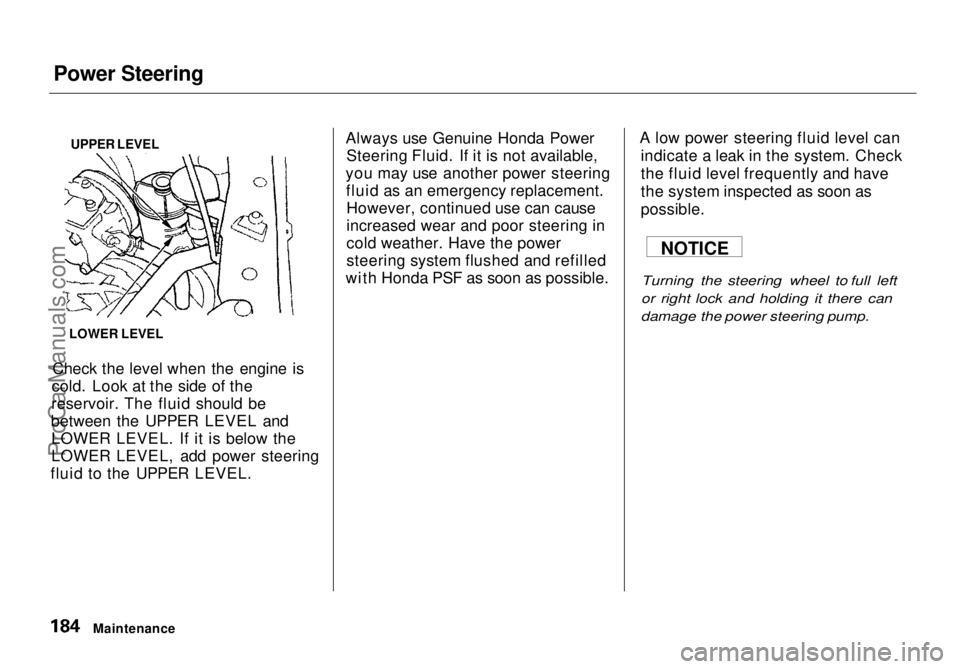 HONDA ODYSSEY 1998 Owners Manual Power Steering
Check the level when the engine is
cold. Look at the side of the
reservoir. The fluid should be
between the UPPER LEVEL and LOWER LEVEL. If it is below the
LOWER LEVEL, add power steeri HONDA ODYSSEY 1998 Owners Manual Power Steering
Check the level when the engine is
cold. Look at the side of the
reservoir. The fluid should be
between the UPPER LEVEL and LOWER LEVEL. If it is below the
LOWER LEVEL, add power steeri
