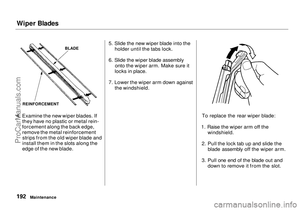 HONDA ODYSSEY 1998 Owners Manual Wiper Blades
4. Examine the new wiper blades. If they have no plastic or metal rein-
forcement along the back edge, remove the metal reinforcementstrips from the old wiper blade and
install them in t HONDA ODYSSEY 1998 Owners Manual Wiper Blades
4. Examine the new wiper blades. If they have no plastic or metal rein-
forcement along the back edge, remove the metal reinforcementstrips from the old wiper blade and
install them in t