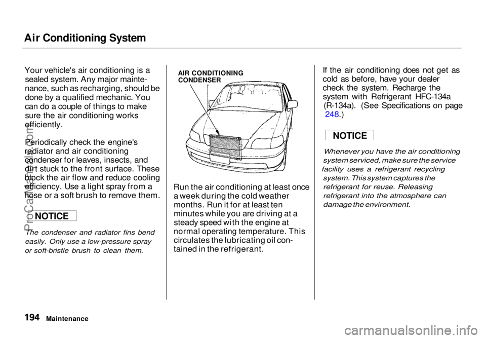 HONDA ODYSSEY 1998 Owners Manual Air Conditioning System
Your vehicle's air conditioning is a sealed system. Any major mainte-
nance, such as recharging, should be done by a qualified mechanic. You
can do a couple of things to m HONDA ODYSSEY 1998 Owners Manual Air Conditioning System
Your vehicle's air conditioning is a sealed system. Any major mainte-
nance, such as recharging, should be done by a qualified mechanic. You
can do a couple of things to m