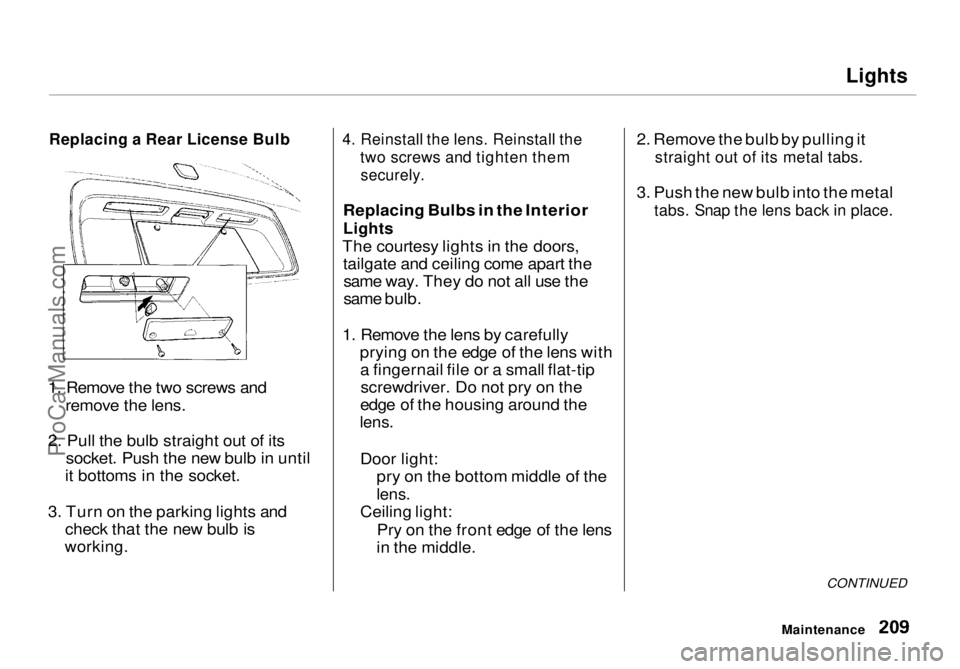 HONDA ODYSSEY 1998 Owners Manual Lights
Replacing a Rear License Bulb
1. Remove the two screws and remove the lens.
2. Pull the bulb straight out of its socket. Push the new bulb in until
it bottoms in the socket.
3. Turn on the pa HONDA ODYSSEY 1998 Owners Manual Lights
Replacing a Rear License Bulb
1. Remove the two screws and remove the lens.
2. Pull the bulb straight out of its socket. Push the new bulb in until
it bottoms in the socket.
3. Turn on the pa