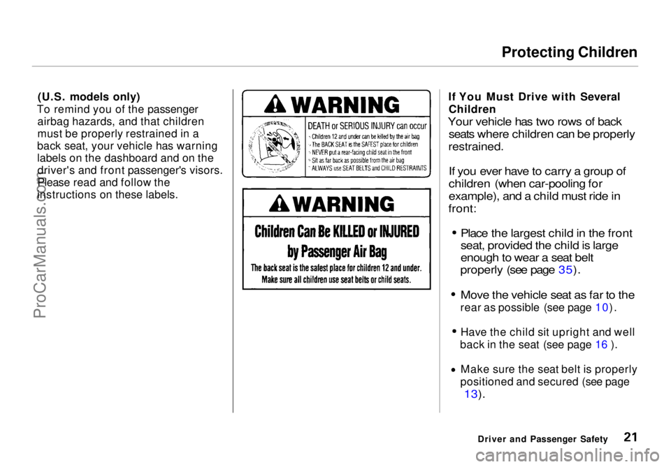 HONDA ODYSSEY 1998 Owners Manual Protecting Children
(U.S. models only)
To remind you of the passenger airbag hazards, and that children
must be properly restrained in a
back seat, your vehicle has warning
labels on the dashboard an HONDA ODYSSEY 1998 Owners Manual Protecting Children
(U.S. models only)
To remind you of the passenger airbag hazards, and that children
must be properly restrained in a
back seat, your vehicle has warning
labels on the dashboard an
