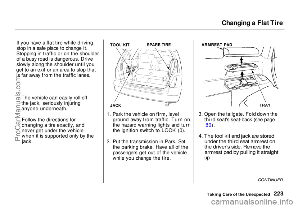 HONDA ODYSSEY 1998 Owners Manual
Changing a Flat Tire
If you have a flat tire while driving,
stop in a safe place to change it.
Stopping in traffic or on the shoulder of a busy road is dangerous. Drive
slowly along the shoulder unti HONDA ODYSSEY 1998 Owners Manual
Changing a Flat Tire
If you have a flat tire while driving,
stop in a safe place to change it.
Stopping in traffic or on the shoulder of a busy road is dangerous. Drive
slowly along the shoulder unti