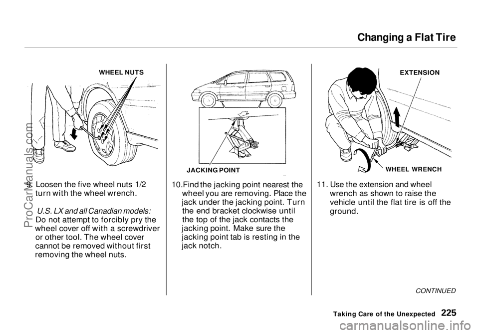HONDA ODYSSEY 1998 Owners Manual Changing a Flat Tire
WHEEL NUTS
9. Loosen the five wheel nuts 1/2 turn with the wheel wrench.
U.S. LX and all Canadian models:
Do not attempt to forcibly pry the
wheel cover off with a screwdriver HONDA ODYSSEY 1998 Owners Manual Changing a Flat Tire
WHEEL NUTS
9. Loosen the five wheel nuts 1/2 turn with the wheel wrench.
U.S. LX and all Canadian models:
Do not attempt to forcibly pry the
wheel cover off with a screwdriver