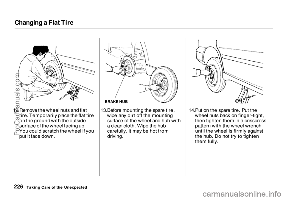 HONDA ODYSSEY 1998 Owners Manual Changing a Flat Tire
12.Remove the wheel nuts and flat tire. Temporarily place the flat tireon the ground with the outside
surface of the wheel facing up.
You could scratch the wheel if you put it fa HONDA ODYSSEY 1998 Owners Manual Changing a Flat Tire
12.Remove the wheel nuts and flat tire. Temporarily place the flat tireon the ground with the outside
surface of the wheel facing up.
You could scratch the wheel if you put it fa