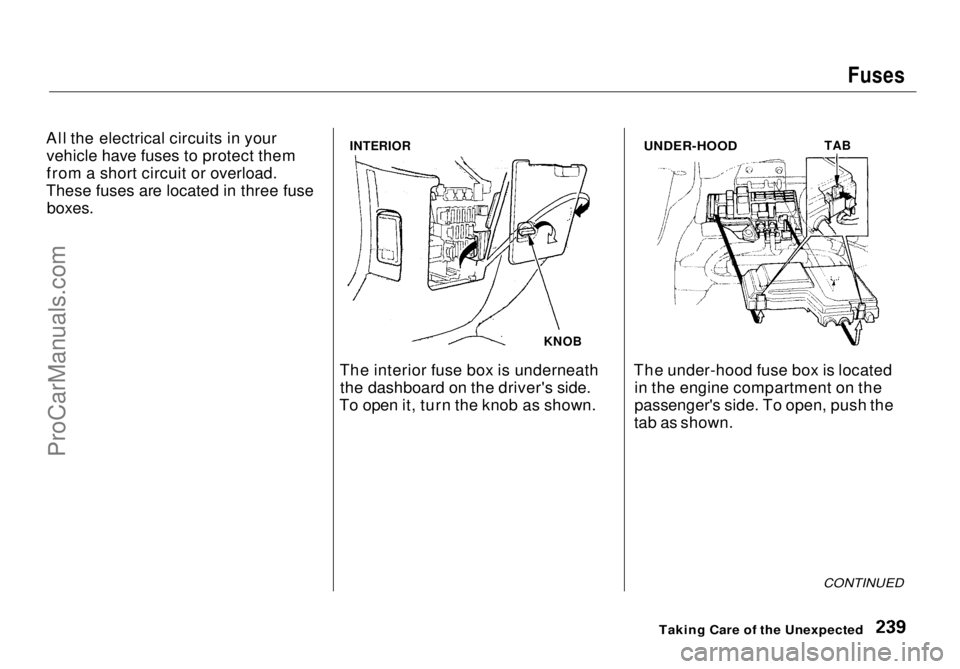 HONDA ODYSSEY 1998 Owners Manual
Fuses
All the electrical circuits in your vehicle have fuses to protect them
from a short circuit or overload.
These fuses are located in three fuse
boxes.
The interior fuse box is underneaththe d HONDA ODYSSEY 1998 Owners Manual
Fuses
All the electrical circuits in your vehicle have fuses to protect them
from a short circuit or overload.
These fuses are located in three fuse
boxes.
The interior fuse box is underneaththe d