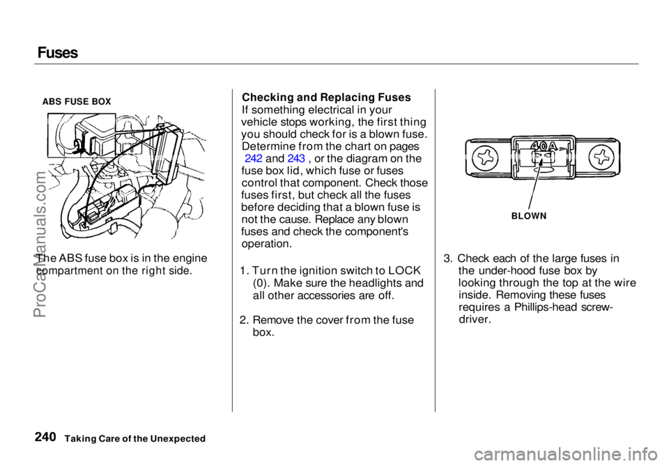 HONDA ODYSSEY 1998 Owners Manual Fuses
ABS FUSE BOX
The ABS fuse box is in the engine
compartment on the right side.
Checking and Replacing Fuses
If something electrical in your
vehicle stops working, the first thing
you should c HONDA ODYSSEY 1998 Owners Manual Fuses
ABS FUSE BOX
The ABS fuse box is in the engine
compartment on the right side.
Checking and Replacing Fuses
If something electrical in your
vehicle stops working, the first thing
you should c