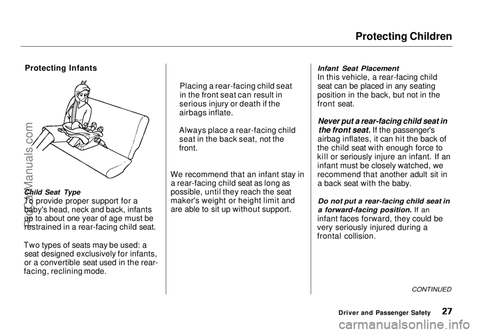 HONDA ODYSSEY 1998 Owners Manual Protecting Children
Protecting Infants
Child Seat Type
To provide proper support for a baby's head, neck and back, infants
up to about one year of age must be
restrained in a rear-facing child se HONDA ODYSSEY 1998 Owners Manual Protecting Children
Protecting Infants
Child Seat Type
To provide proper support for a baby's head, neck and back, infants
up to about one year of age must be
restrained in a rear-facing child se