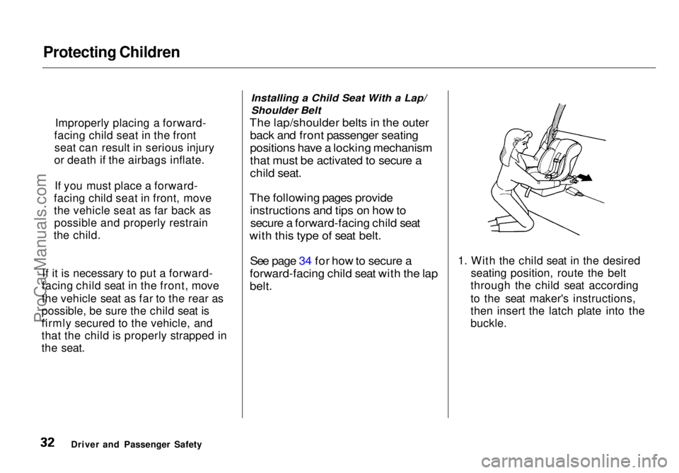 HONDA ODYSSEY 1998 Owners Guide Protecting Children
If it is necessary to put a forward-
facing child seat in the front, move
the vehicle seat as far to the rear as
possible, be sure the child seat is
firmly secured to the vehicle, HONDA ODYSSEY 1998 Owners Guide Protecting Children
If it is necessary to put a forward-
facing child seat in the front, move
the vehicle seat as far to the rear as
possible, be sure the child seat is
firmly secured to the vehicle,