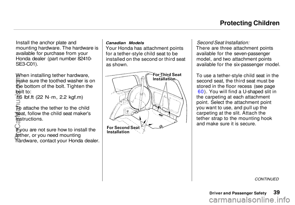 HONDA ODYSSEY 1998 Owners Guide Protecting Children
Install the anchor plate and
mounting hardware. The hardware is available for purchase from your
Honda dealer (part number 82410-
SE3-C01).
When installing tether hardware, make HONDA ODYSSEY 1998 Owners Guide Protecting Children
Install the anchor plate and
mounting hardware. The hardware is available for purchase from your
Honda dealer (part number 82410-
SE3-C01).
When installing tether hardware, make