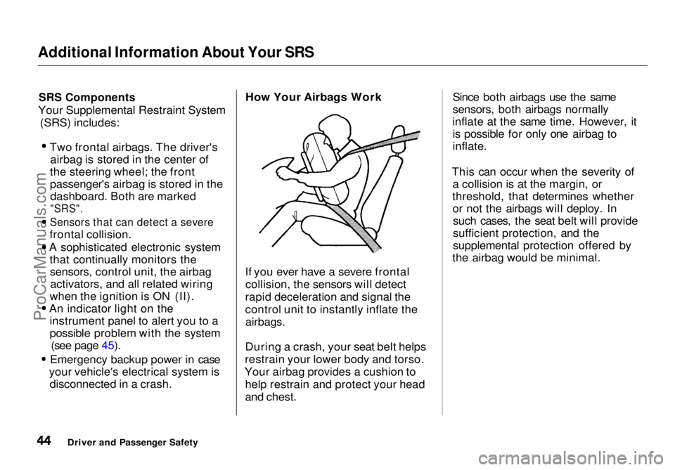 HONDA ODYSSEY 1998 Service Manual Additional Information About Your SRS
SRS Components
Your Supplemental Restraint System (SRS) includes: Two frontal airbags. The driver's
airbag is stored in the center of
the steering wheel; the HONDA ODYSSEY 1998 Service Manual Additional Information About Your SRS
SRS Components
Your Supplemental Restraint System (SRS) includes: Two frontal airbags. The driver's
airbag is stored in the center of
the steering wheel; the