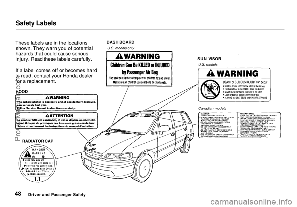 HONDA ODYSSEY 1998 Service Manual Safety Labels
These labels are in the locations shown. They warn you of potential
hazards that could cause serious
injury. Read these labels carefully.
If a label comes off or becomes hard
to read, c HONDA ODYSSEY 1998 Service Manual Safety Labels
These labels are in the locations shown. They warn you of potential
hazards that could cause serious
injury. Read these labels carefully.
If a label comes off or becomes hard
to read, c