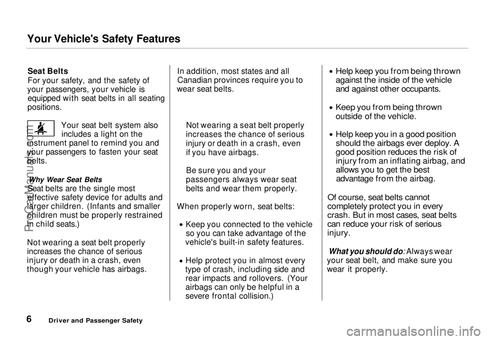HONDA ODYSSEY 1998  Owners Manual 
Your Vehicle's Safety Features
Seat Belts
For your safety, and the safety of
your passengers, your vehicle is equipped with seat belts in all seating
positions.
Your seat belt system alsoincludes