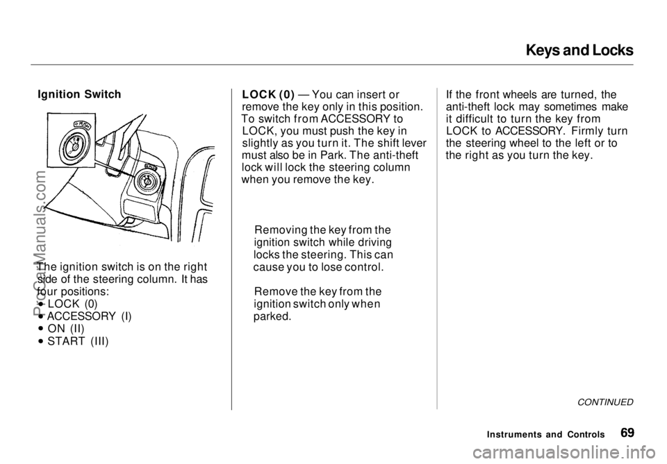 HONDA ODYSSEY 1998 Repair Manual Keys and Locks
Ignition Switch
The ignition switch is on the right side of the steering column. It has
four positions: LOCK (0)
ACCESSORY (I) ON (II) START (III) LOCK (0) — You can insert or
remove HONDA ODYSSEY 1998 Repair Manual Keys and Locks
Ignition Switch
The ignition switch is on the right side of the steering column. It has
four positions: LOCK (0)
ACCESSORY (I) ON (II) START (III) LOCK (0) — You can insert or
remove