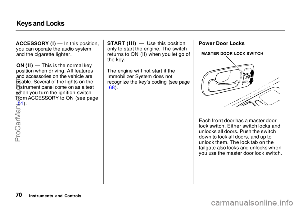 HONDA ODYSSEY 1998 Manual PDF Keys and Locks
ACCESSORY (I) — In this position, you can operate the audio systemand the cigarette lighter.
ON (II) — This is the normal key
position when driving. All features and accessories on HONDA ODYSSEY 1998 Manual PDF Keys and Locks
ACCESSORY (I) — In this position, you can operate the audio systemand the cigarette lighter.
ON (II) — This is the normal key
position when driving. All features and accessories on