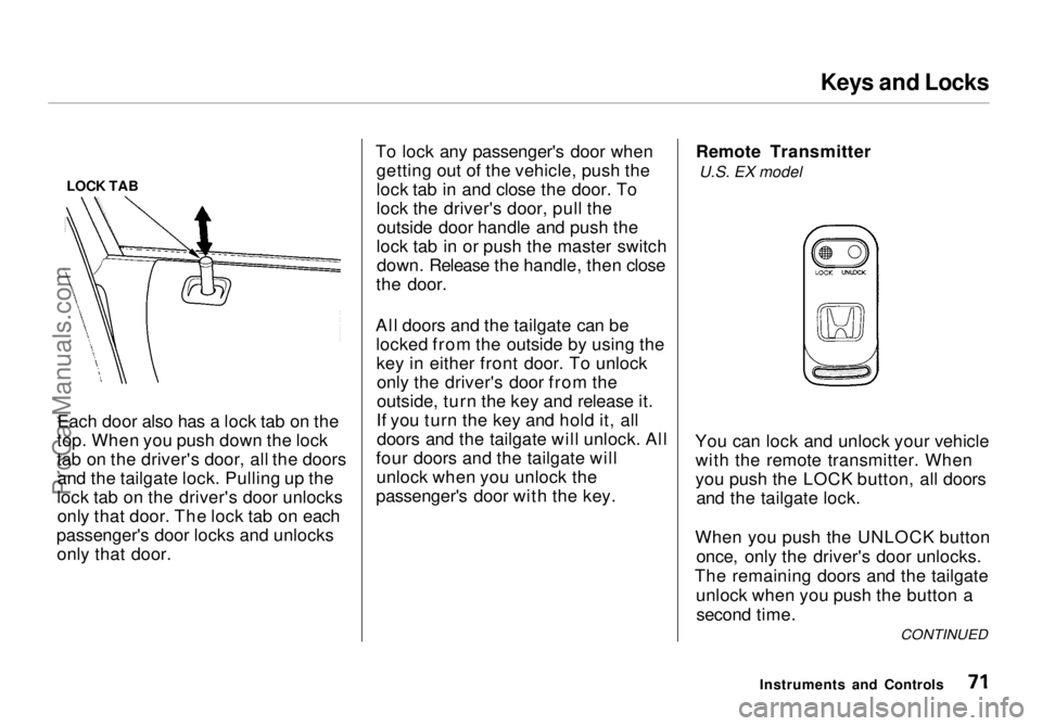 HONDA ODYSSEY 1998 Manual PDF Keys and Locks
Each door also has a lock tab on the
top. When you push down the lock
tab on the driver's door, all the doors and the tailgate lock. Pulling up the
lock tab on the driver's doo HONDA ODYSSEY 1998 Manual PDF Keys and Locks
Each door also has a lock tab on the
top. When you push down the lock
tab on the driver's door, all the doors and the tailgate lock. Pulling up the
lock tab on the driver's doo