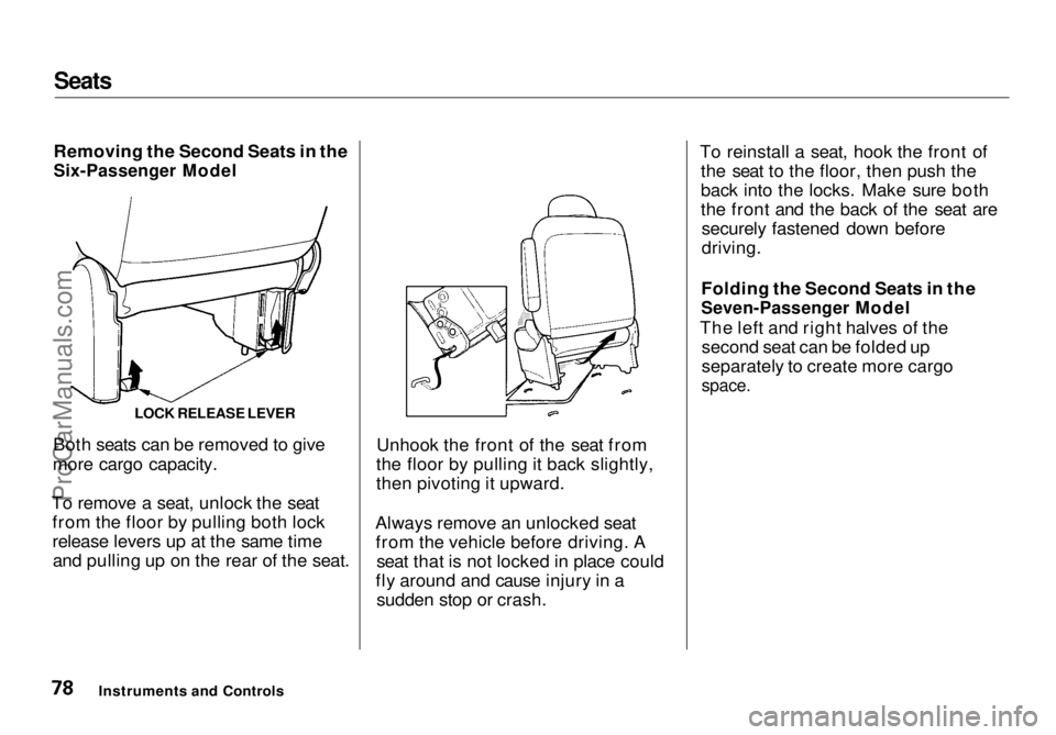 HONDA ODYSSEY 1998 Manual PDF Seats
Removing the Second Seats in the
Six-Passenger Model
Both seats can be removed to give
more cargo capacity.
To remove a seat, unlock the seat from the floor by pulling both lock
release lever HONDA ODYSSEY 1998 Manual PDF Seats
Removing the Second Seats in the
Six-Passenger Model
Both seats can be removed to give
more cargo capacity.
To remove a seat, unlock the seat from the floor by pulling both lock
release lever