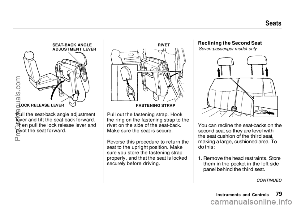 HONDA ODYSSEY 1998 Manual PDF
Seats
Pull the seat-back angle adjustment
lever and tilt the seat-back forward.
Then pull the lock release lever and pivot the seat forward. Pull out the fastening strap. Hook
the ring on the fasten HONDA ODYSSEY 1998 Manual PDF
Seats
Pull the seat-back angle adjustment
lever and tilt the seat-back forward.
Then pull the lock release lever and pivot the seat forward. Pull out the fastening strap. Hook
the ring on the fasten