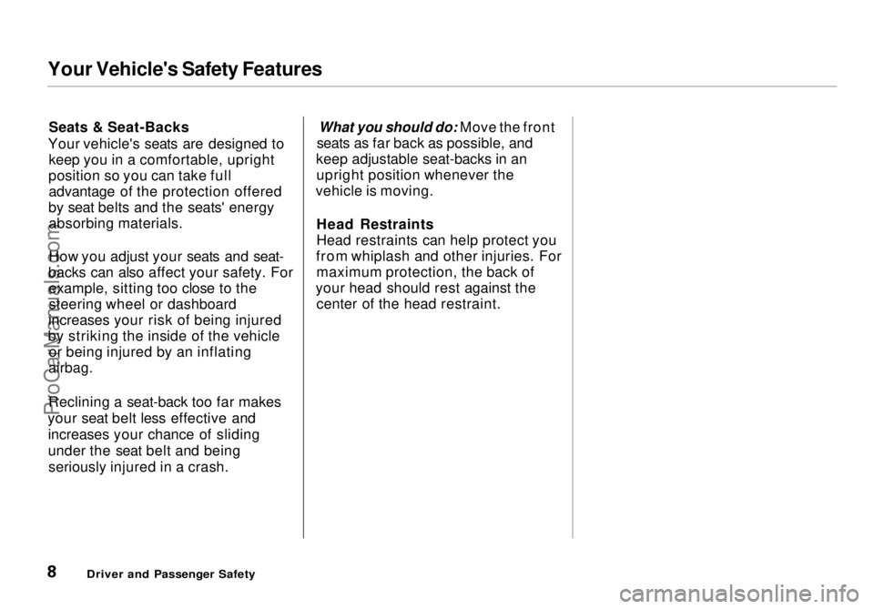 HONDA ODYSSEY 1998  Owners Manual 
Your Vehicle's Safety Features
Seats & Seat-Backs
Your vehicle's seats are designed to keep you in a comfortable, upright
position so you can take full advantage of the protection offered
by 