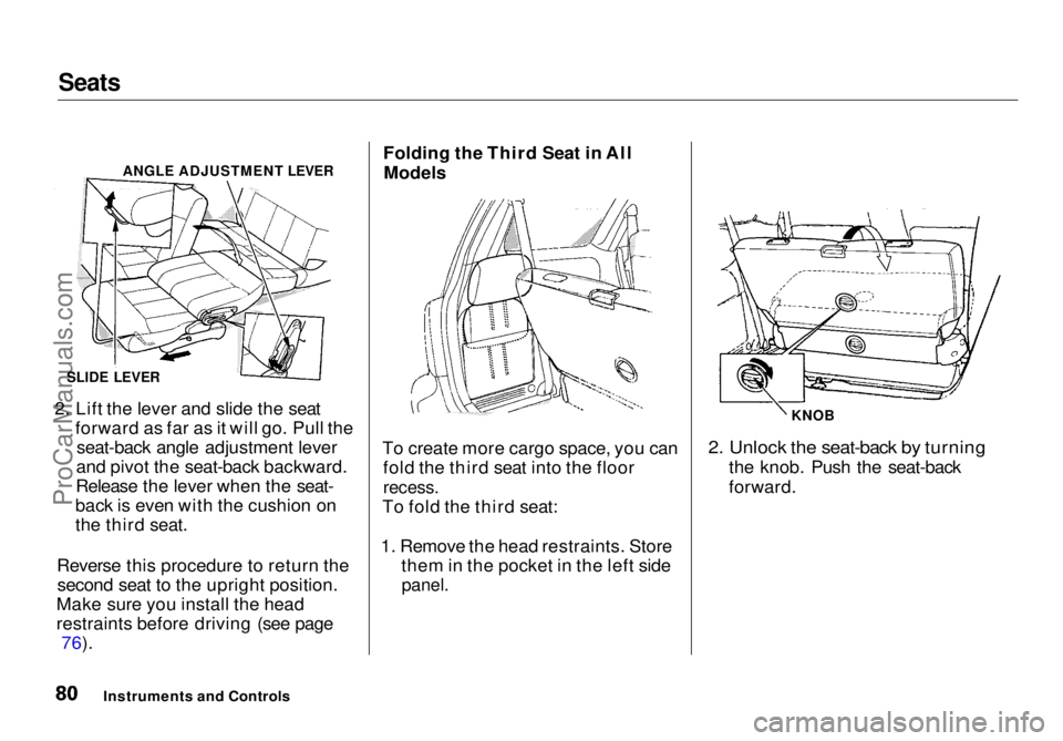 HONDA ODYSSEY 1998 Manual Online Seats
2. Lift the lever and slide the seat forward as far as it will go. Pull theseat-back angle adjustment lever
and pivot the seat-back backward.
Release the lever when the seat-
back is even with HONDA ODYSSEY 1998 Manual Online Seats
2. Lift the lever and slide the seat forward as far as it will go. Pull theseat-back angle adjustment lever
and pivot the seat-back backward.
Release the lever when the seat-
back is even with