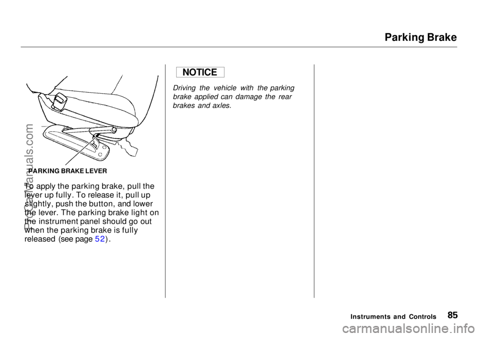 HONDA ODYSSEY 1998 Manual Online Parking Brake
To apply the parking brake, pull the lever up fully. To release it, pull upslightly, push the button, and lower
the lever. The parking brake light on
the instrument panel should go out
HONDA ODYSSEY 1998 Manual Online Parking Brake
To apply the parking brake, pull the lever up fully. To release it, pull upslightly, push the button, and lower
the lever. The parking brake light on
the instrument panel should go out