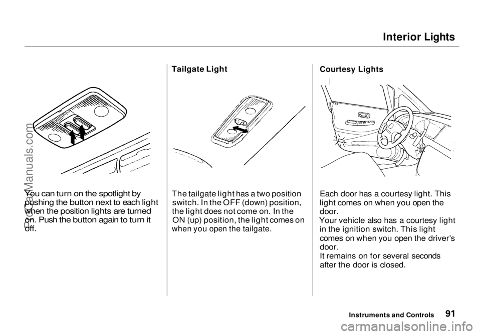 HONDA ODYSSEY 1998 Owners Manual Interior Lights
You can turn on the spotlight by pushing the button next to each light
when the position lights are turned on. Push the button again to turn it
off.
Tailgate Light
The tailgate light HONDA ODYSSEY 1998 Owners Manual Interior Lights
You can turn on the spotlight by pushing the button next to each light
when the position lights are turned on. Push the button again to turn it
off.
Tailgate Light
The tailgate light
