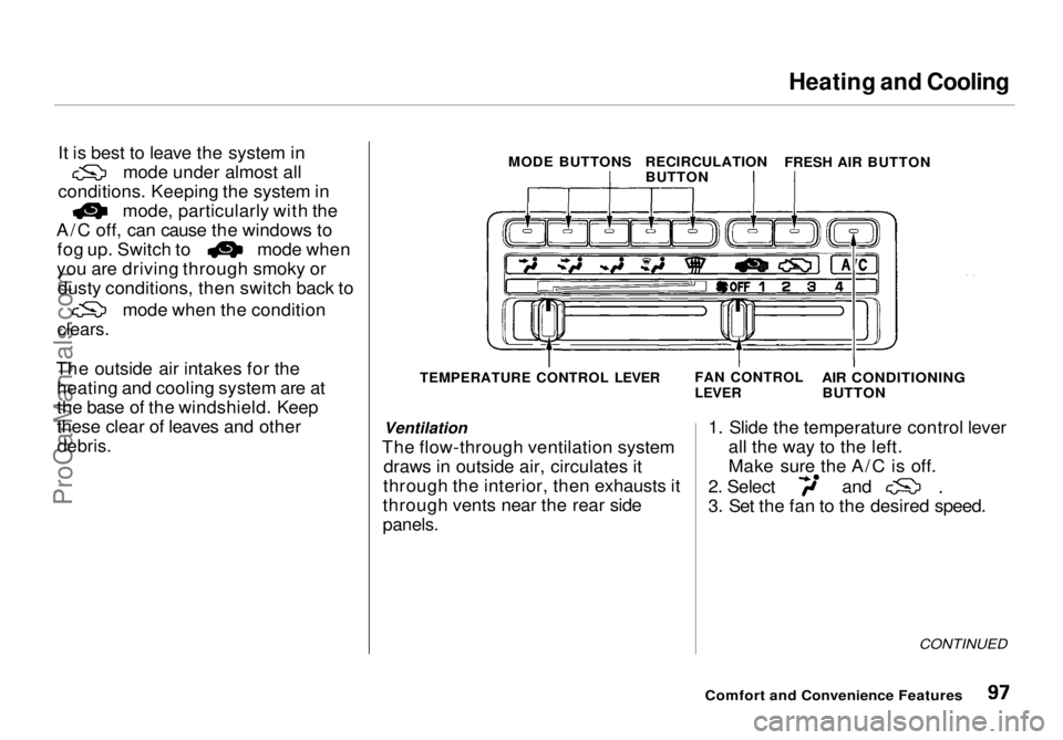 HONDA ODYSSEY 1998 Owners Manual Heating and Cooling
It is best to leave the system in mode under almost all
conditions. Keeping the system in mode, particularly with the
A/C off, can cause the windows to fog up. Switch to mode when HONDA ODYSSEY 1998 Owners Manual Heating and Cooling
It is best to leave the system in mode under almost all
conditions. Keeping the system in mode, particularly with the
A/C off, can cause the windows to fog up. Switch to mode when